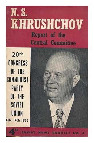 KHRUSHCHOV, NIKITA SERGEEVICH (1894-). CONGRESS OF THE COMMUNIST PARTY OF THE SOVIET UNION (20TH : 1956 : MOSCOW) - Report of the Central Committee to the 20th Congress of the Communist Party : Moscow, Feb. 14, 1956