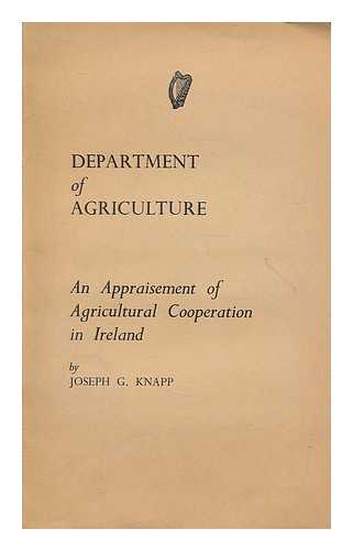 KNAPP, JOSEPH GRANT (1900-). IRELAND. DEPT. OF AGRICULTURE - An appraisement of agricultural cooperation in Ireland