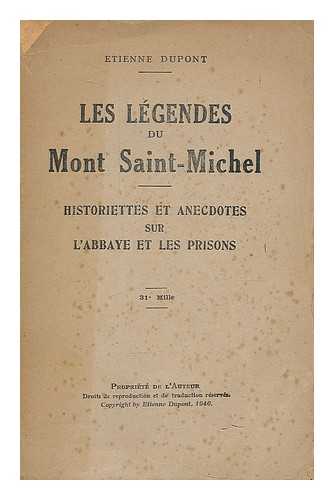 DUPONT, ETIENNE (1864-1928) - Les legendes du Mont-Saint-Michel : historiettes et anecdotes sur l'abbaye et les prisons