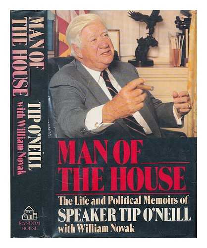 O'NEILL, THOMAS PHILLIP 'TIP' (1912-1994) - Man of the House : the Life and Political Memoirs of Speaker Tip O'Neill / with William Novak