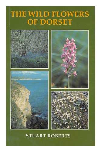 ROBERTS, STUART. DE BRAY, LYS - The wild flowers of Dorset / Stuart Roberts ; line drawings by Lys de Bray