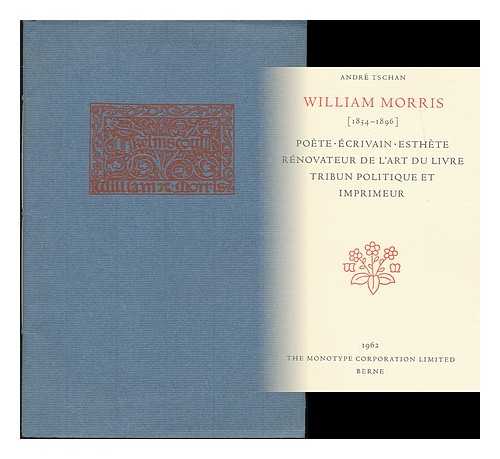 TSCHAN, ANDRE - William Morris : poete, ecrivain, esthete, renovateur de l'art du livre, tribun politique et imprimeur