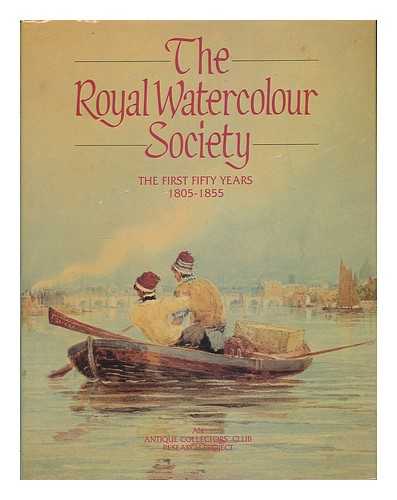 ROYAL SOCIETY OF PAINTERS IN WATER-COLOURS (GREAT BRITAIN) - The Royal Watercolour Society : the first fifty years, 1805-1855