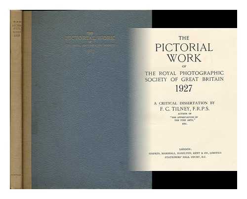 TILNEY, FREDERICK COLIN - The pictorial work of the Royal Photographic Society of Great Britain, 1927 : a critical dissertation by F. C. Tilney