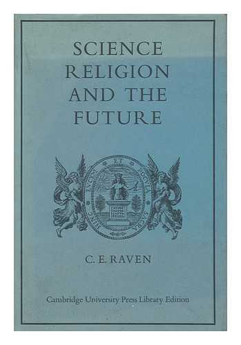 RAVEN, CHARLES E. (1885-1964) - Science, Religion and the Future : a Course of Eight Lectures