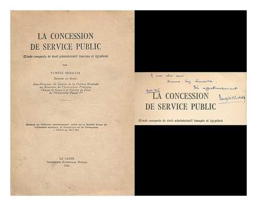 CHEHATA, TAWFIK - La Concession de service public. Etude comparee de droit administratif francais et egyptien