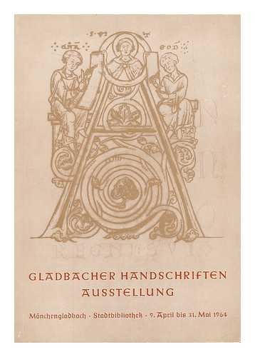 STADTBIBLIOTHEK (MONCHENGLADBACH) - Gladbacher Handschriften : aus der ehemaligen Benediktiner-Abtei St. Vitus ; Ausstellung vom 9. April bis 31. Mai 1964