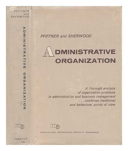 PFIFFNER, JOHN MCDONALD (1893-?) - Administrative organization / [by] John M. Pfiffner [and] Frank P. Sherwood