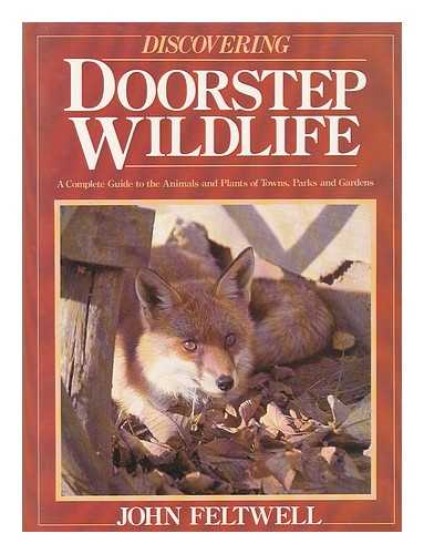 FELTWELL, JOHN - Discovering doorstep wildlife : a complete guide to the animals and plants of towns, parks and gardens / John Feltwell
