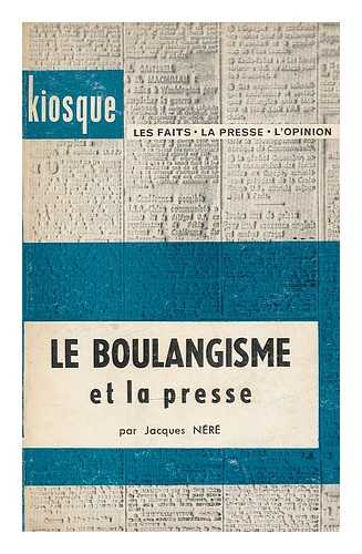 NERE, JACQUES - Le Boulangisme et la presse