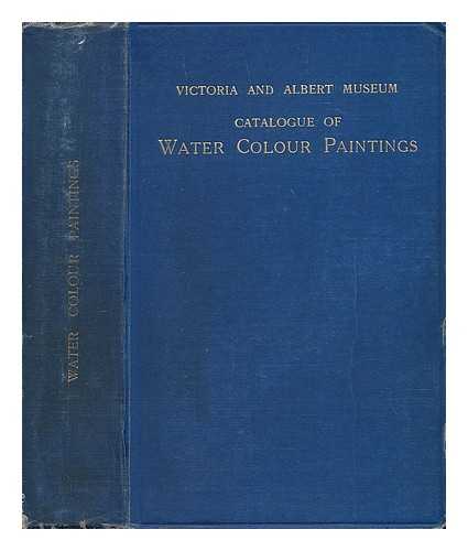 VICTORIA AND ALBERT MUSEUM - Catalogue of water colour paintings by British artists and foreigners, working in Great Britain
