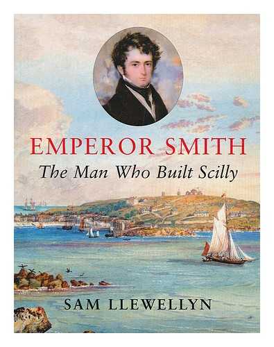 LLEWELLYN, SAM (1948-) - Emperor Smith : the man who built Scilly / Sam Llewellyn