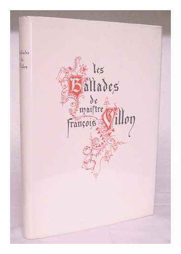 VILLON, FRANCOIS (CA. 1431-1463) - Ballades de Villon. Ymaigiees par Messire Herouard, bellement escrites par Messire Raymond de Rigne