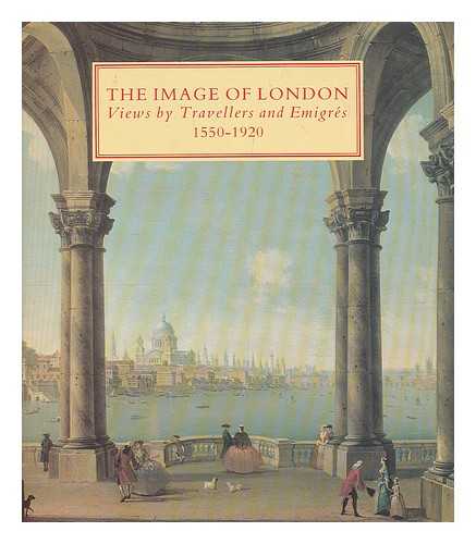 WARNER, MALCOLM (1953-). IMAGE OF LONDON (EXHIBITION) (1987 : LONDON) - The Image of London : views by travellers and emigres, 1550-1920 / introduction and catalogue by Malcolm Warner ; with contributions by Brian Allen ... [et al.]