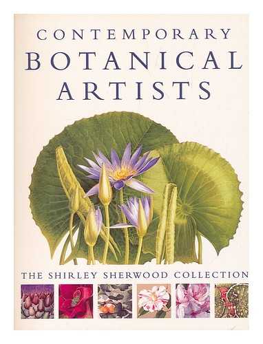 SHERWOOD, SHIRLEY - Contemporary botanical artists : the Shirley Sherwood Collection / Shirley Sherwood; edited by Victoria Matthews