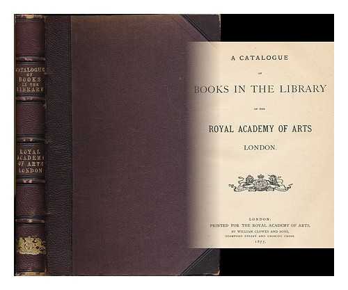 ROYAL ACADEMY OF ARTS. LIBRARY - A catalogue of books in the library of the Royal Academy of Arts, London