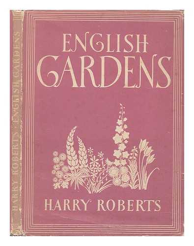 ROBERTS, HARRY (1871-1946) - English gardens / [by] Harry Roberts. With 8 plates in colour and 23 illustrations in black & white