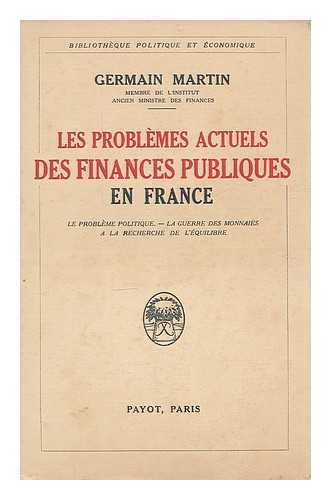 MARTIN, GERMAIN LOUIS (1872-1948) - Les problemes actuels des finances publiques en France / Germain Louis Martin