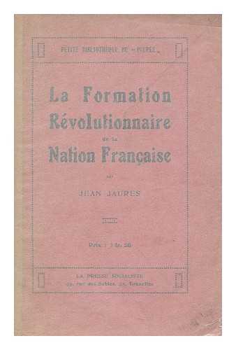 JAURES, JEAN (1859-1914) - La formation revolutionnaire de la nation Francaise