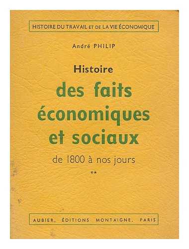 PHILIP, ANDRE - Histoire des faits economiques et sociaux de 1800 a` nos jours / Andre Philip