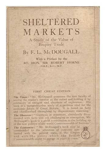 MCDOUGALL, FRANK LIDGETT (1884-) - Sheltered markets : a study of the value of Empire trade