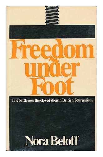 BELOFF, NORA - Freedom under Foot : the battle over the closed shop in British journalism