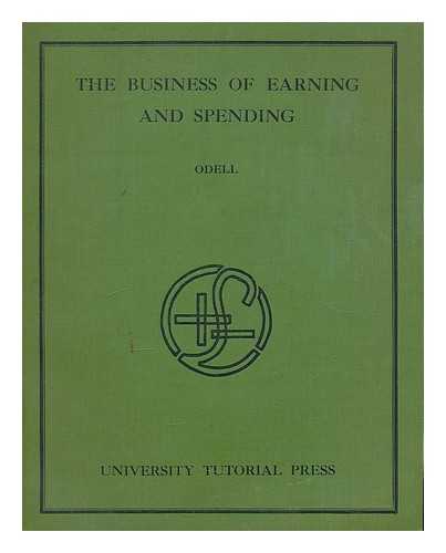 ODELL, HAROLD JAMES - The business of earning and spending : An informal introduction to elementary economics for pupils of school-leaving age