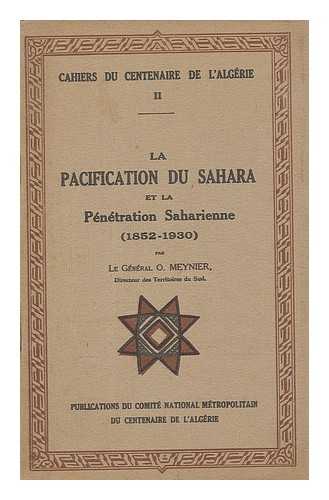 MEYNIER, O. COMITE NATIONAL METROPOLITAIN DU CENTENAIRE DE L'ALGERIE - La pacification du Sahara et la penetration saharienne, 1852-1930 / par O. Meynier