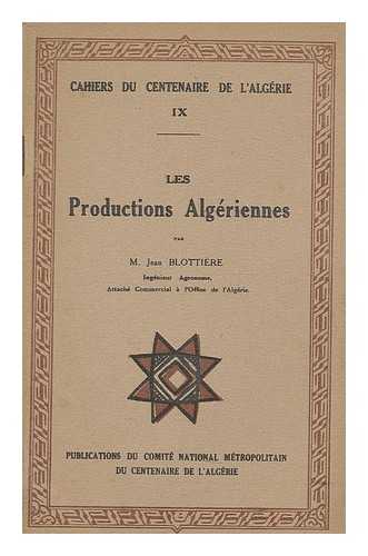 BLOTTIERE, JEAN. COMITE NATIONAL METROPOLITAIN DU CENTENAIRE DE L'ALGERIE - Les productions Algeriennes