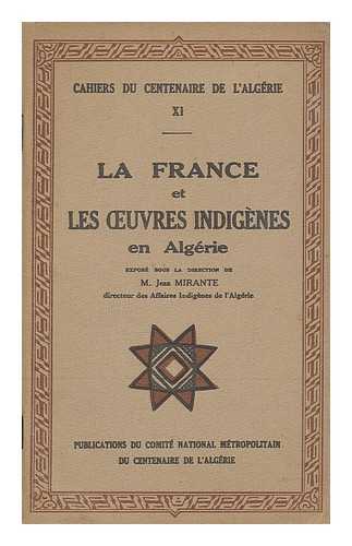 MIRANTE, JEAN. COMITE NATIONAL METROPOLITAIN DU CENTENAIRE DE L'ALGERIE - La France et les oeuvres indigenes en Algerie / expose sous la direction de M. Jean Mirante