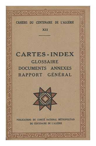 MIRANTE, JEAN. COMITE NATIONAL METROPOLITAIN DU CENTENAIRE DE L'ALGERIE - Cartes, index, glossaire, documents annexes, rapport general