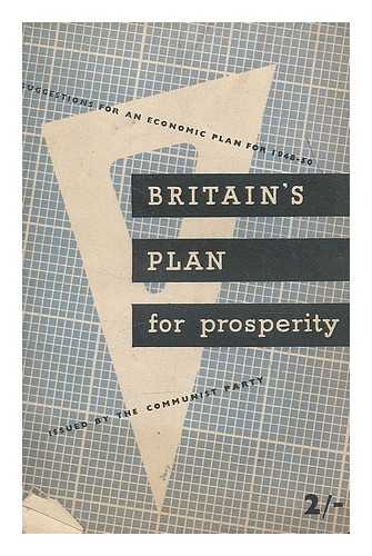 COMMUNIST PARTY OF GREAT BRITAIN. ECONOMIC COMMITTEE - Britain's plan for prosperity : outline of an economic plan to solve the crisis and lay the foundations for a prosperous Britain