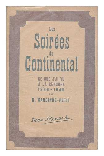 CARDINNE-PETIT, ROGER (1899-) - Les soirees du continental : ce que j'ai vu a la censure 1939-1940 / par R. Cardinne-Petit