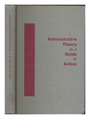 CAMPBELL, ROALD FAY, 1905-1988, [ED.] - Administrative theory as a guide to action / edited by Roald F. Campbell and James M. Lipham