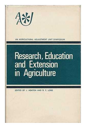 ASHTON, J. (JOHN), (1922-1986) ; UNIVERSITY OF NEWCASTLE UPON TYNE. AGRICULTURAL ADJUSTMENT UNIT - Research, education and extension in agriculture / edited by J. Ashton and R. F. Lord