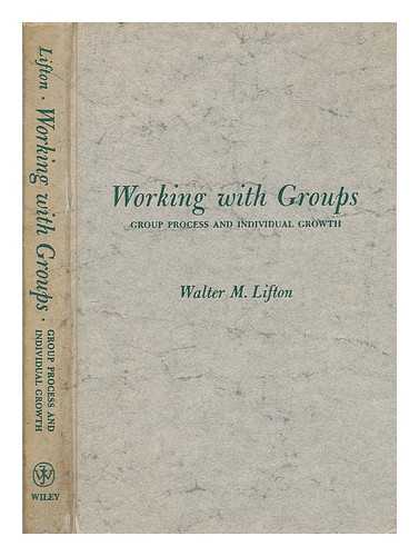 LIFTON, WALTER M. - Working with groups : group process and individual growth / [by] Walter M. Lifton
