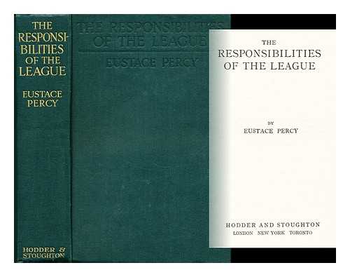PERCY, EUSTACE SUTHERLAND C. 1ST BARON - The Responsibilities of the League
