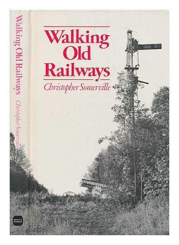 SOMERVILLE, CHRISTOPHER - Walking old railways / [by] Christopher Somerville