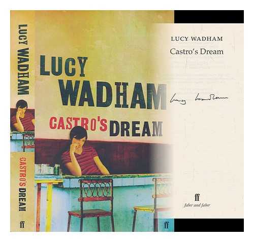 WADHAM, LUCY (1964-) - Castro's dream / Lucy Wadham