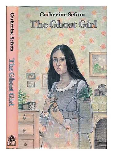 SEFTON, CATHERINE [PSEUD., I.E. MARTIN WADDELL] - The ghost girl / Catherine Sefton