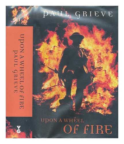 GRIEVE, PAUL - Upon a wheel of fire / Paul Grieve