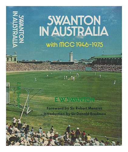 SWANTON, E. W. (ERNEST WILLIAM) - Swanton in Australia with MCC, 1946-1975 / [by] E.W. Swanton ; with foreword by Sir Robert Menzies ; and introduction by Sir Donald Bradman