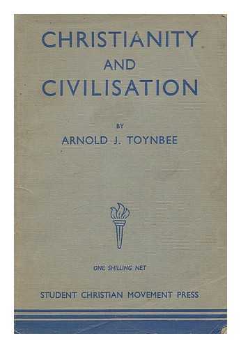 TOYNBEE, ARNOLD - Christianity and civilisation : being the Burge Memorial Lecture for the year 1940 delivered in the Sheldonian Theatre, Oxford, 23 May