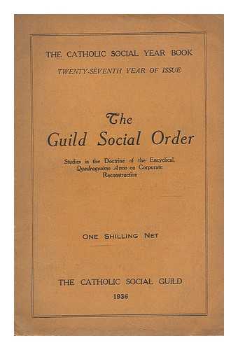 CATHOLIC SOCIAL GUILD - The guild social order : studies in the doctrine of the encyclical Quadragesimo Anno on corporate reconstruction