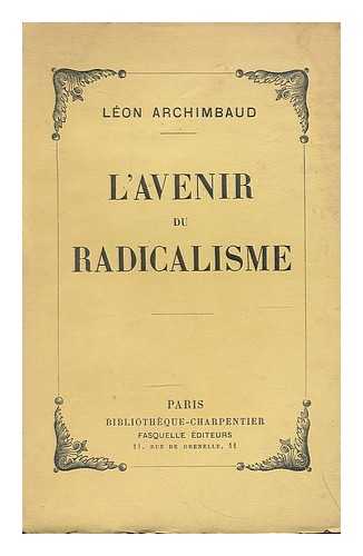 ARCHIMBAUD, LEON - L' avenir du radicalisme / Leon Archimbaud