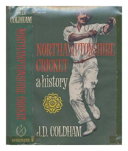 COLDHAM, JAMES D. (JAMES DESMOND) (1924-1987) - Northamptonshire cricket : a history