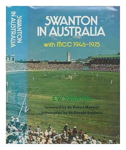 SWANTON, E. W. (ERNEST WILLIAM) - Swanton in Australia with MCC, 1946-1975 / [by] E.W. Swanton ; with foreword by Sir Robert Menzies ; and introduction by Sir Donald Bradman