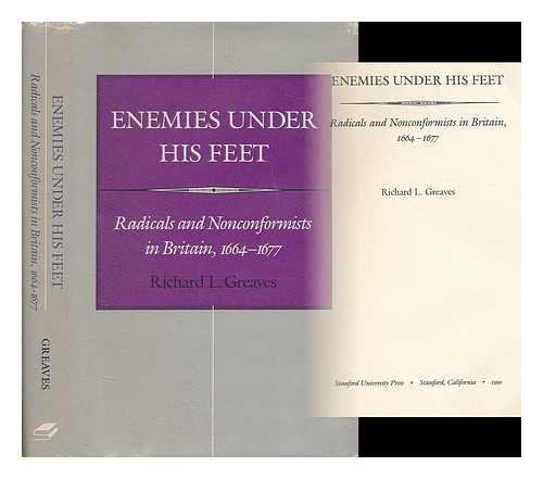 GREAVES, RICHARD L. - Enemies under his feet : radicals and nonconformists in Britain, 1664-1677 / Richard L. Greaves