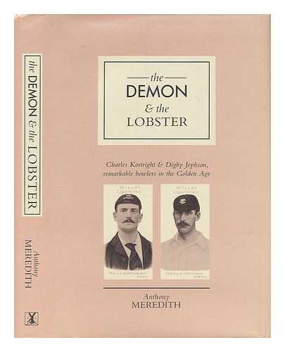 MEREDITH, ANTHONY - The Demon & the Lobster : Charles Kortright and Digby Jephson, remarkable bowlers in the golden age / Anthony Meredith