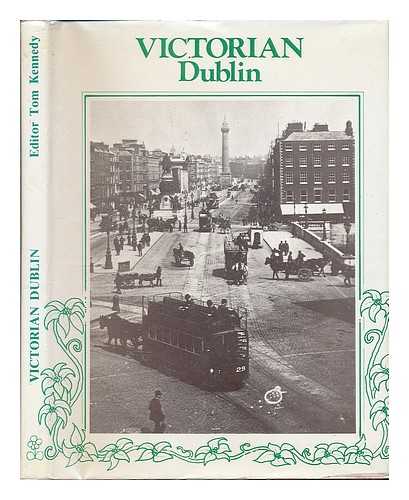 KENNEDY, TOM [ED.] - Victorian Dublin / editor Tom Kennedy